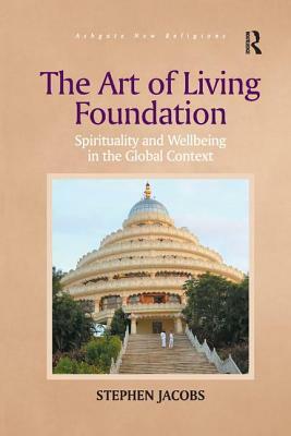 The Art of Living Foundation: Spirituality and Wellbeing in the Global Context by Stephen Jacobs