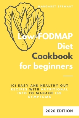 Low Fodmap Diet Cookbook for Beginners: 101 Easy and Healthy Gut-Recipes with Nutritional Info to Manage IBS Symptoms by Margaret Stewart