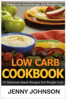 Low Carb Cookbook: 35 Delicious Snack Recipes for Weight Loss by Jenny Johnson