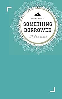 Something Borrowed by J.T. Lawrence