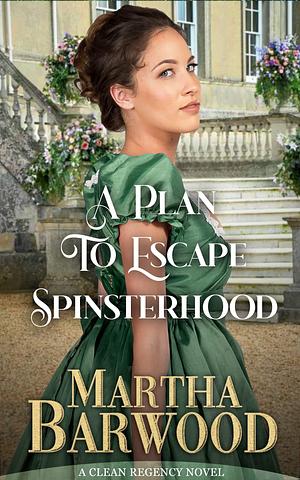 A Plan to Escape Spinsterhood: A Clean Historical Regency Romance Book by Martha Barwood, Martha Barwood
