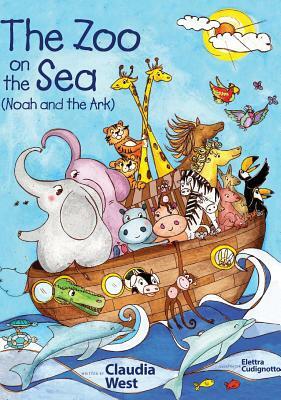 The Zoo on the Sea: Noah and the Ark by Claudia S. West