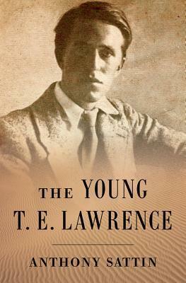 The Young T.E. Lawrence by Anthony Sattin