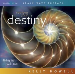 Retrieve Your Destiny by Kelly Howell