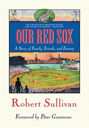 Our Red Sox: A Story of Family, Friends, and Fenway by Robert Sullivan, Peter Gammons