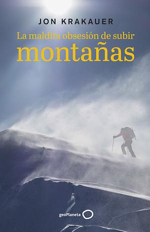 La maldita obsesión de subir montañas by Jon Krakauer