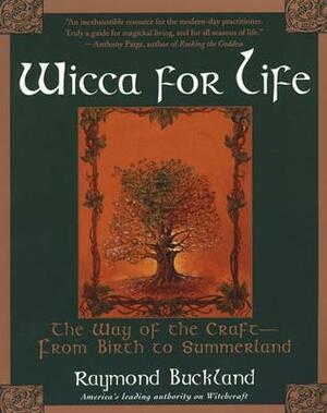Wicca For Life: The Way of the Craft -- From Birth to Summerland by Raymond Buckland