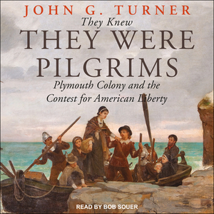 They Knew They Were Pilgrims: Plymouth Colony and the Contest for American Liberty by John G. Turner