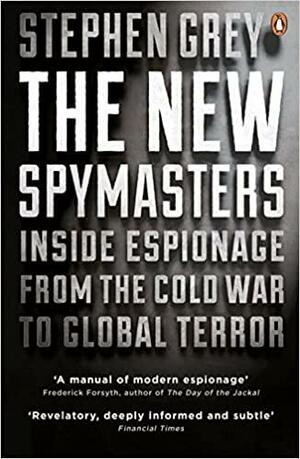 The New Spymasters: Inside Espionage from the Cold War to Global Terror by Stephen Grey