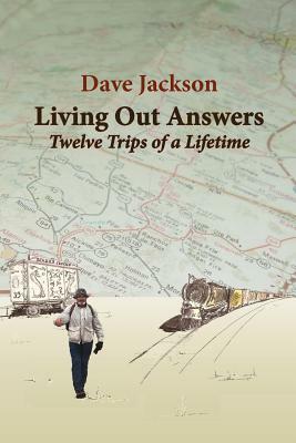 Living Out Answers: Twelve Trips of a Lifetime by Dave Jackson