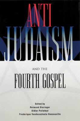 Anti-Judaism and the Fourth Gospel by Frederique Vandecasteele-Vanneuville, Didier Pollefeyt, Reimund Bieringer