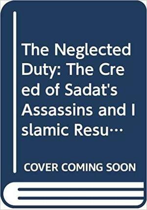 The Neglected Duty: The Creed Of Sadat's Assassins And Islamic Resurgence In The Middle East by Hans Jansen