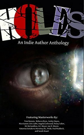 Holes by Tom Benson, Katerina Sestakova Novotna, Eric Lahti, Rebecca Bryn, Ian D. Moore, Penny Luker, Sarah Stuart, Lesley Hayes, S.E. Meyer, R.A. McCandless, Angela Lockwood, Paul Ruddock