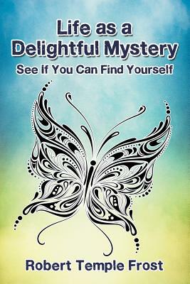 Life as a Delightful Mystery: See If You Can Find Yourself by Robert Frost