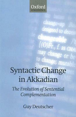 Syntactic Change in Akkadian: The Evolution of Sentential Complementation by Guy Deutscher