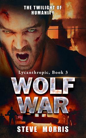 Wolf War: The Twilight of Humanity by Steve Morris