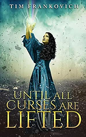 Until All Curses Are Lifted (Heart of Fire, #1) by Tim Frankovich