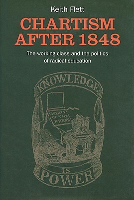 Chartism After 1848: The Working Class and the Politics of Radical Education by Keith Flett