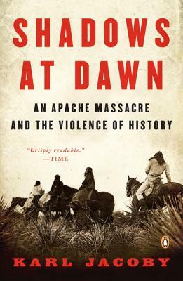 Shadows at Dawn: An Apache Massacre and the Violence of History by Karl Jacoby