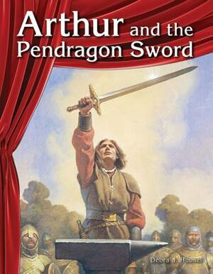 Arthur and the Pendragon Sword by Debra J. Housel