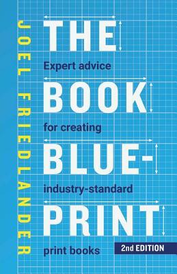 The Book Blueprint: Expert Advice for Creating Industry-Standard Print Books by Joel Friedlander