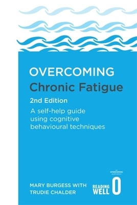 Overcoming Chronic Fatigue 2nd Edition: A Self-Help Guide Using Cognitive Behavioural Techniques by Mary Burgess, Trudie Chalder