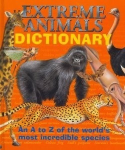 Extreme Animals Dictionary: An A To Z Of The World's Most Incredible Species by Clint Twist