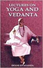 Lectures on Yoga and Vedanta by Sivananda Saraswati
