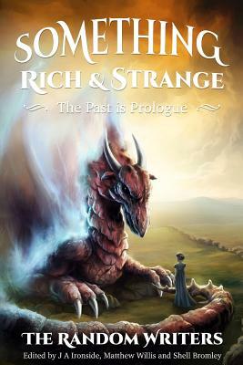 Something Rich and Strange: The Past is Prologue by Matthew Willis, Gail Jack, Shell Bromley