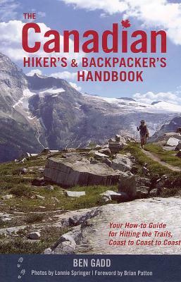 The Canadian Hiker's and Backpacker's Handbook: Your How-To Guide for Hitting the Trails, Coast to Coast to Coast by Ben Gadd