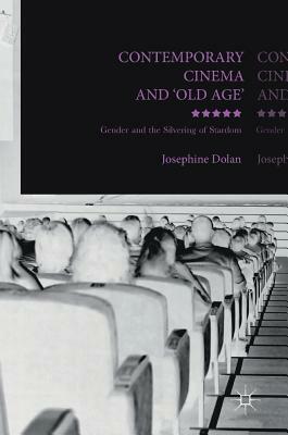 Contemporary Cinema and 'old Age': Gender and the Silvering of Stardom by Josephine Dolan