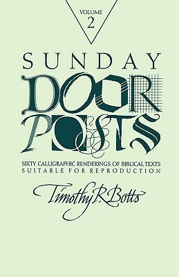 Sunday Door Posts II: Sixty Calligraphic Renderings of Biblical Texts Suitable for Reproduction (Sunday Doorposts) by Timothy R. Botts
