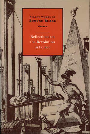 Select Works of Edmund Burke, Volume 2: Reflections on the Revolution in France by Edmund Burke, Francis Canavan