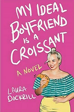 My Ideal Boyfriend is a Croissant by Laura Dockrill