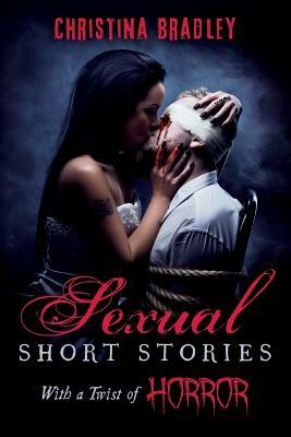 Sexual Short Stories With a Twist of Horror by Christina Bradley, Bradley