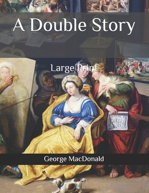 A Double Story: Large Print by George MacDonald