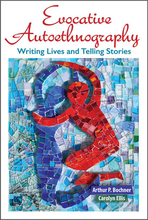 Evocative Autoethnography: Writing Lives and Telling Stories by Carolyn Ellis, Arthur P. Bochner