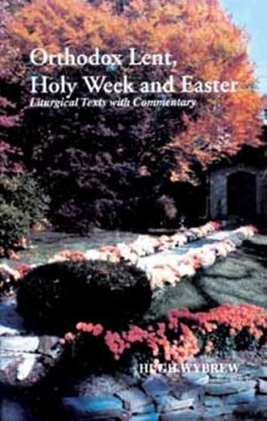 Orthodox Lent, Holy Week and Easter by Hugh Wybrew