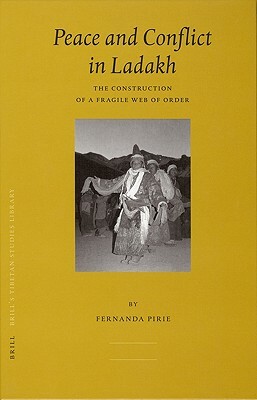 Peace and Conflict in Ladakh: The Construction of a Fragile Web of Order by Fernanda Pirie