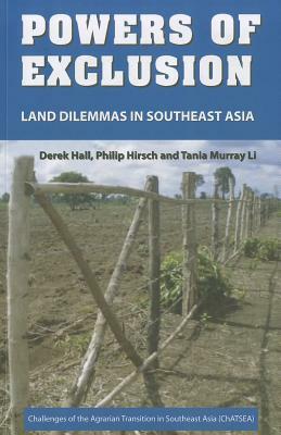 Powers of Exclusion: Land Dilemmas in Southeast Asia by Tania Murray Li, Philip Hirsch, Derek Hall