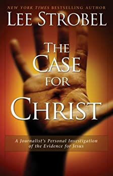 Case For Christ, The: A Journalist's Personal Investigation Of The Evidence For Jesus by Lee Strobel