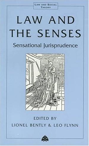 Law and the Senses: Sensational Jurisprudence by Lionel Bently, Leo Flynn