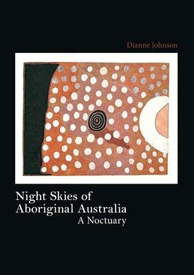 Night Skies of Aboriginal Australia: A Noctory by Dianne Johnson