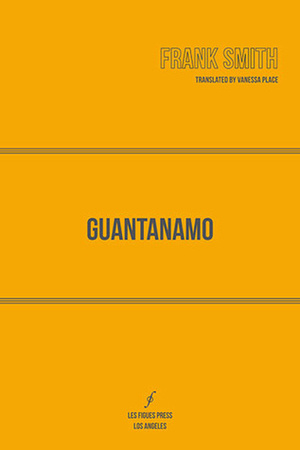 Guantanamo by Frank Smith, Vanessa Place