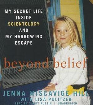 Beyond Belief: My Secret Life inside Scientology and My Harrowing Escape by Lisa Pulitzer, Jenna Miscavige Hill, Jenna Miscavige Hill