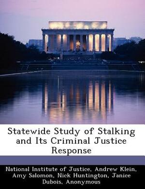 Statewide Study of Stalking and Its Criminal Justice Response by Andrew Klein, Amy Salomon