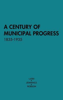 A Century of Municipal Progress, 1835-1935 by Harold Joseph Laski, W. Ivor Jennings