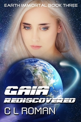 Gaia Rediscovered: An Earth Immortal Space Opera by C. L. Roman