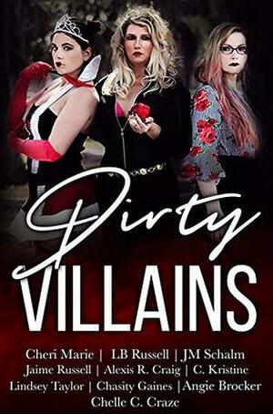 Dirty Villains by J.M. Schalm, L.B. Russell, Angie Brocker, Chelle C. Craze, Lindsey Taylor, Cheri Marie, Alexis R. Craig, Jaime Russell, Chasity Gaines, C. Kristine