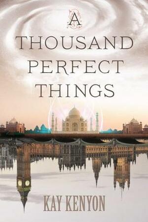 A Thousand Perfect Things by Kay Kenyon